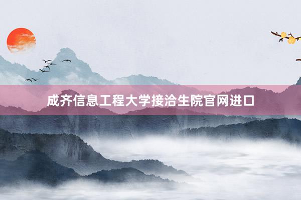 成齐信息工程大学接洽生院官网进口