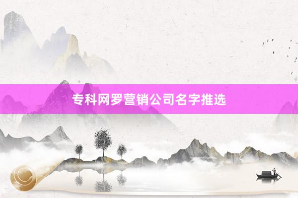 专科网罗营销公司名字推选