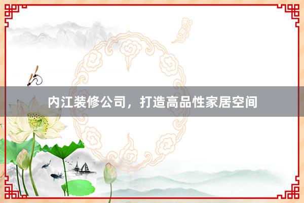 内江装修公司，打造高品性家居空间