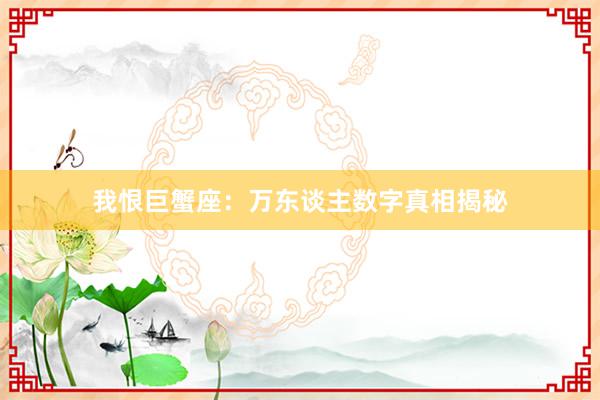 我恨巨蟹座：万东谈主数字真相揭秘